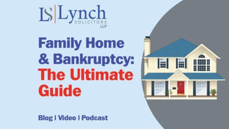 The Ultimate Guide to what happens to the family home in bankruptcy from Lynch Solicitors